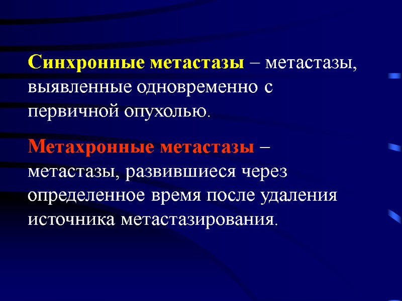 Синхронные метастазы – метастазы, выявленные одновременно с первичной опухолью. Метахронные метастазы – метастазы, развившиеся